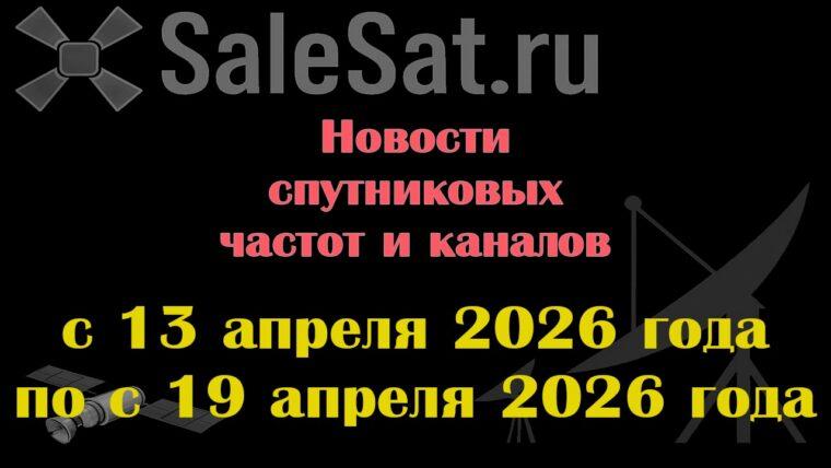 Транспондерные новости в видеоформате с 13.04.26 по 19.04.26