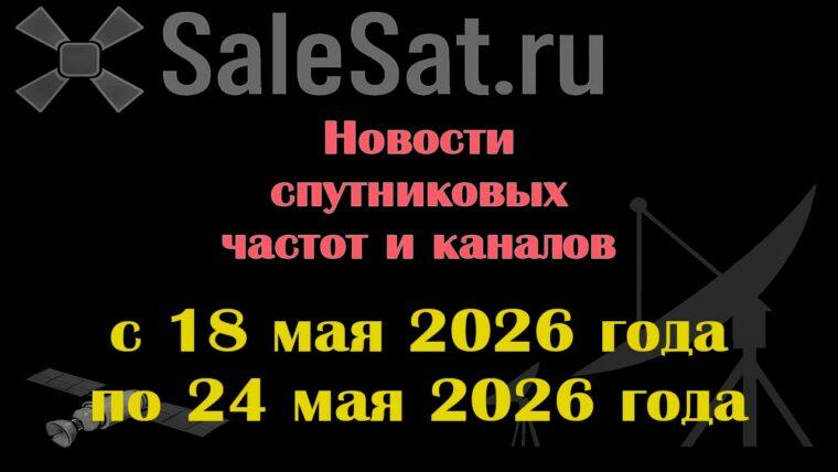 Транспондерные новости в видеоформате с 18.05.26 по 24.05.26