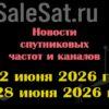 Транспондерные новости в видеоформате с 22.06.26 по 28.06.26 Транспондерные новости в видеоформате с 22.06.26 по 28.06.26